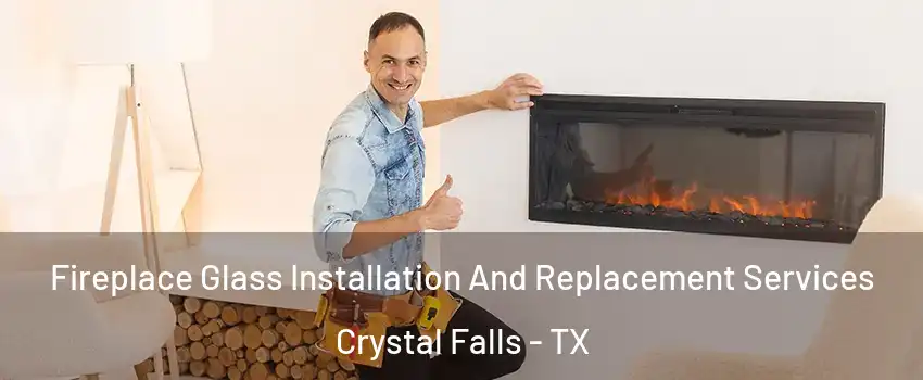 Fireplace Glass Installation And Replacement Services Crystal Falls - TX