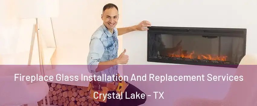 Fireplace Glass Installation And Replacement Services Crystal Lake - TX