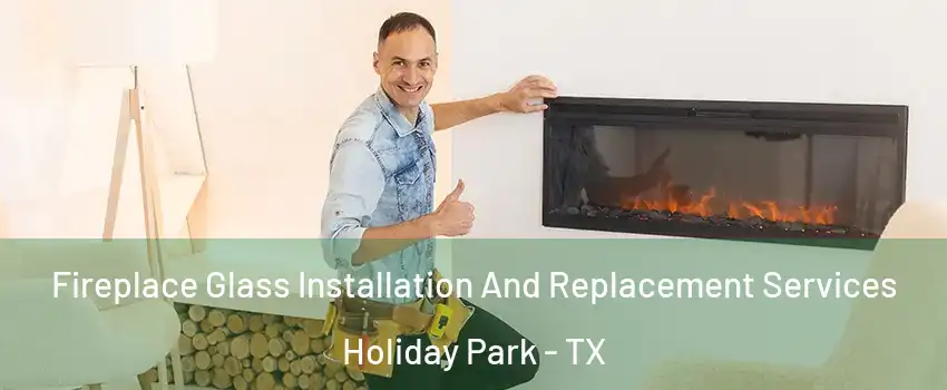 Fireplace Glass Installation And Replacement Services Holiday Park - TX
