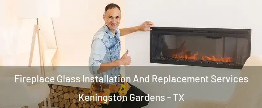 Fireplace Glass Installation And Replacement Services Keningston Gardens - TX