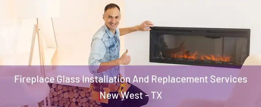 Fireplace Glass Installation And Replacement Services New West - TX