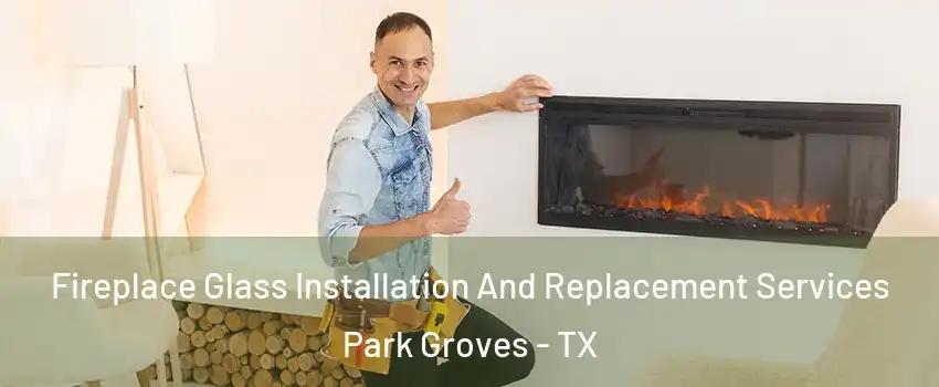 Fireplace Glass Installation And Replacement Services Park Groves - TX