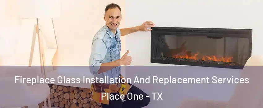 Fireplace Glass Installation And Replacement Services Place One - TX