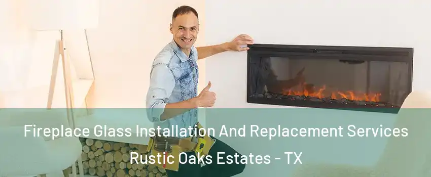 Fireplace Glass Installation And Replacement Services Rustic Oaks Estates - TX