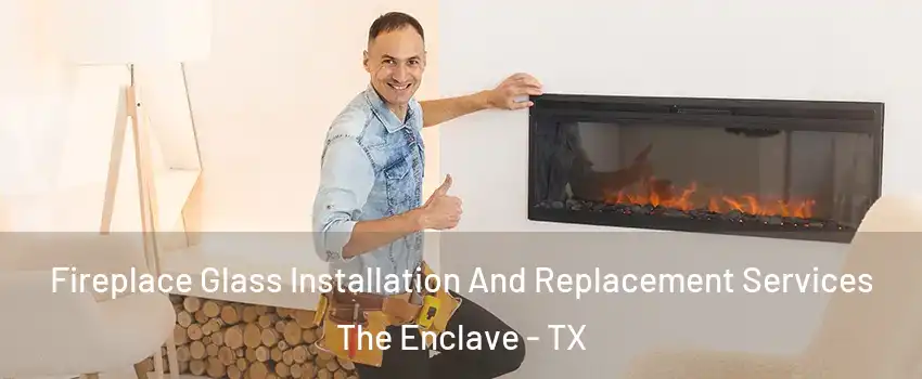 Fireplace Glass Installation And Replacement Services The Enclave - TX