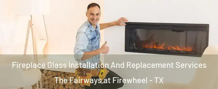 Fireplace Glass Installation And Replacement Services The Fairways at Firewheel - TX