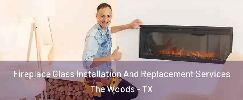 Fireplace Glass Installation And Replacement Services The Woods - TX
