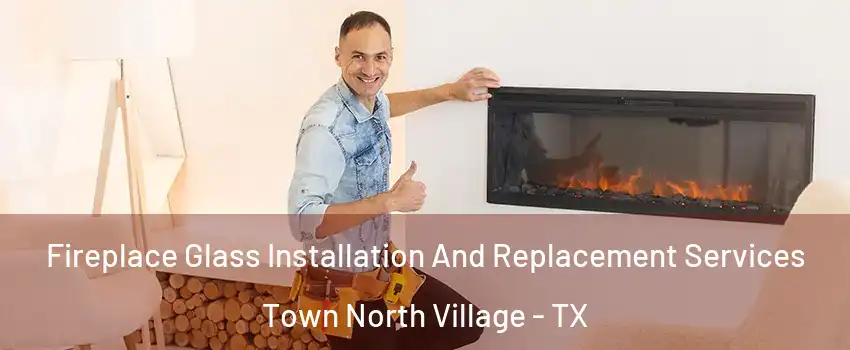 Fireplace Glass Installation And Replacement Services Town North Village - TX