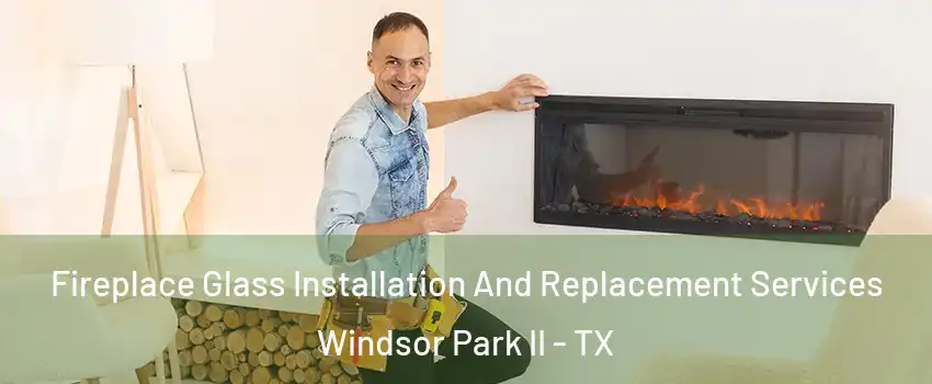 Fireplace Glass Installation And Replacement Services Windsor Park II - TX