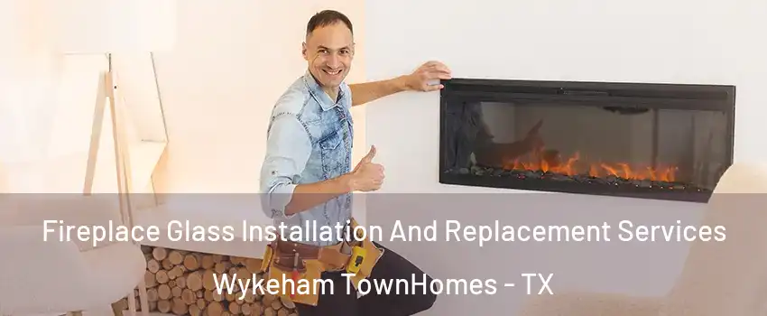 Fireplace Glass Installation And Replacement Services Wykeham TownHomes - TX