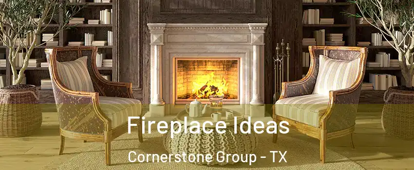 Fireplace Ideas Cornerstone Group - TX