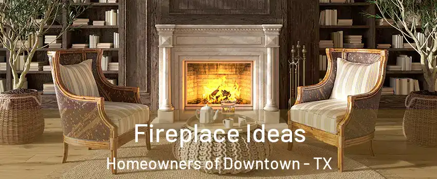 Fireplace Ideas Homeowners of Downtown - TX
