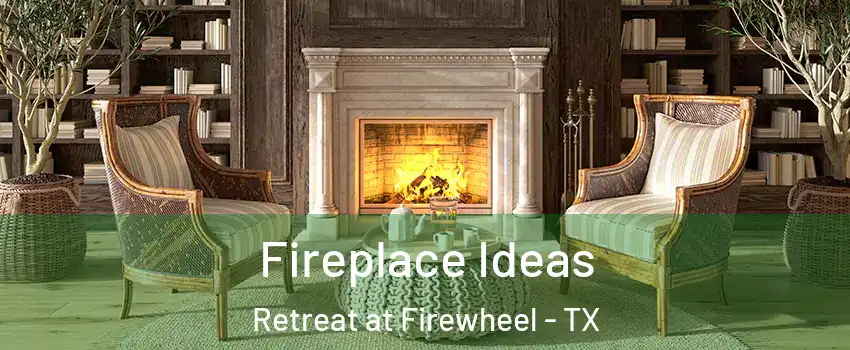 Fireplace Ideas Retreat at Firewheel - TX