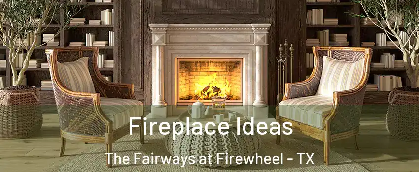 Fireplace Ideas The Fairways at Firewheel - TX