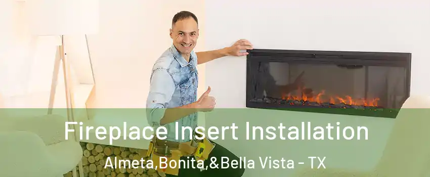 Fireplace Insert Installation Almeta,Bonita,&Bella Vista - TX