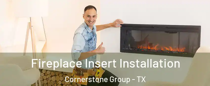 Fireplace Insert Installation Cornerstone Group - TX