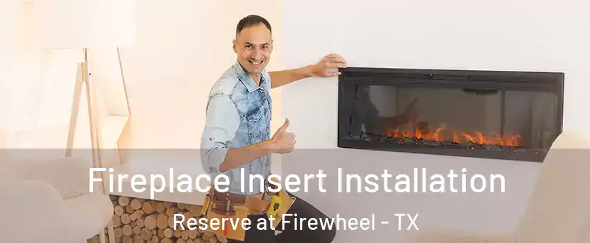 Fireplace Insert Installation Reserve at Firewheel - TX