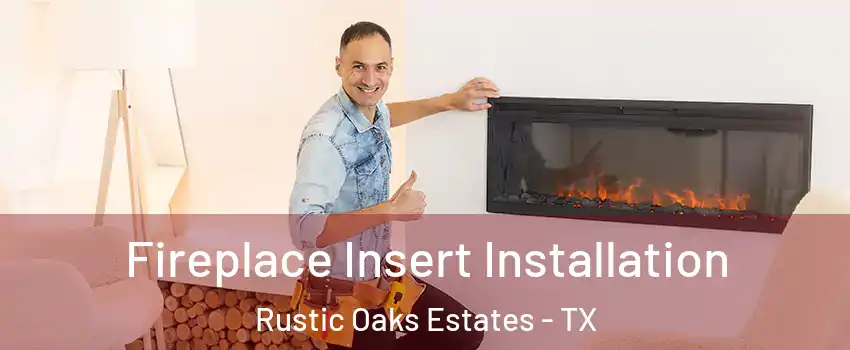 Fireplace Insert Installation Rustic Oaks Estates - TX
