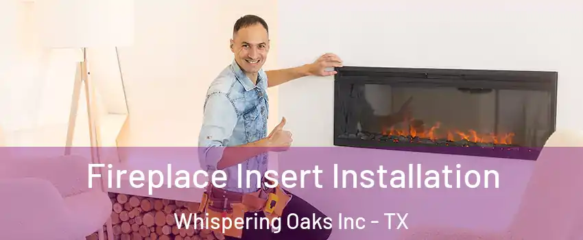 Fireplace Insert Installation Whispering Oaks Inc - TX