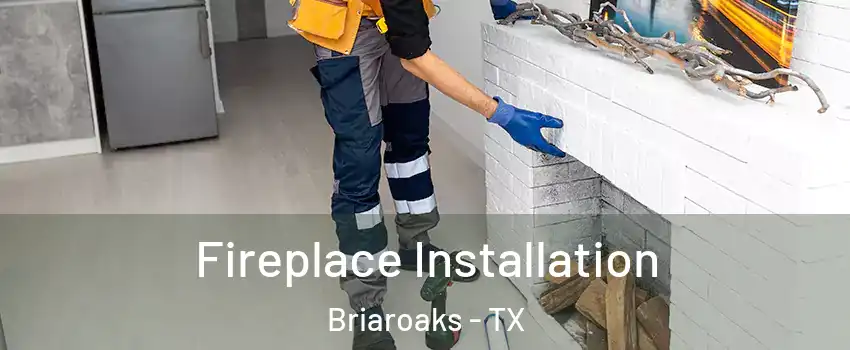 Fireplace Installation Briaroaks - TX