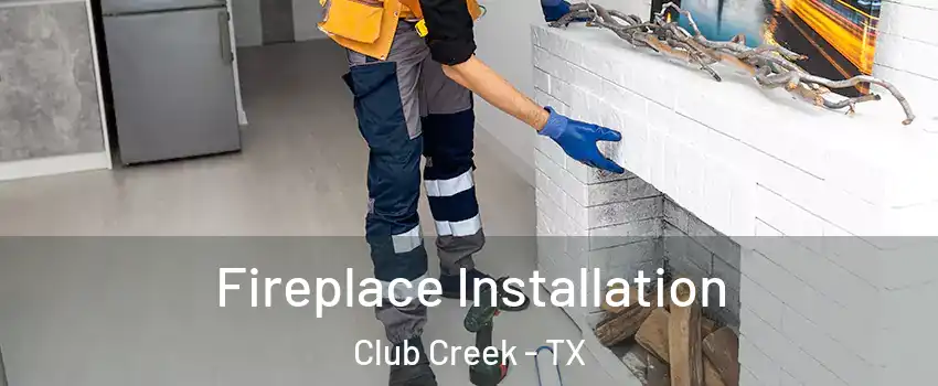 Fireplace Installation Club Creek - TX