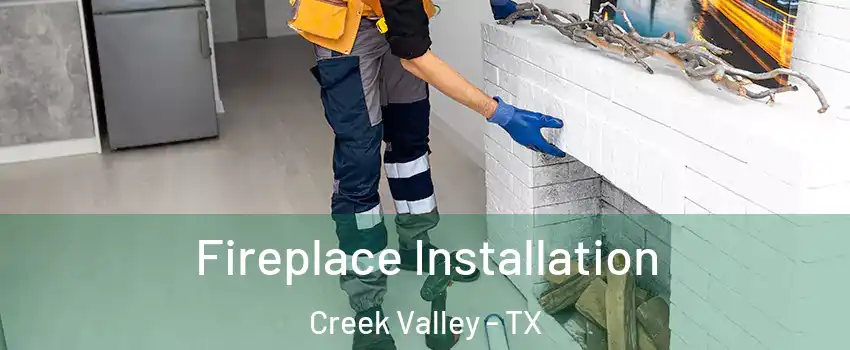 Fireplace Installation Creek Valley - TX