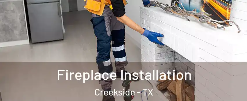 Fireplace Installation Creekside - TX
