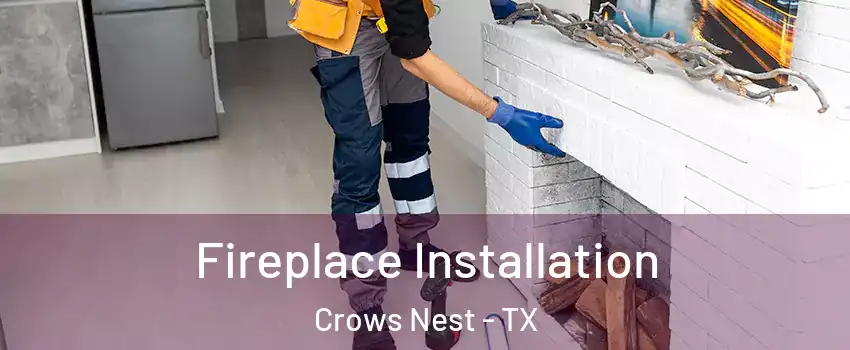 Fireplace Installation Crows Nest - TX