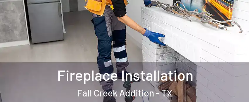 Fireplace Installation Fall Creek Addition - TX