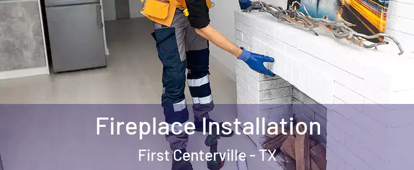 Fireplace Installation First Centerville - TX