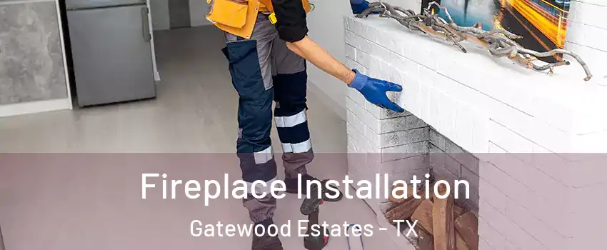 Fireplace Installation Gatewood Estates - TX