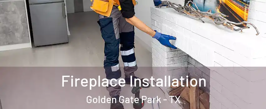 Fireplace Installation Golden Gate Park - TX