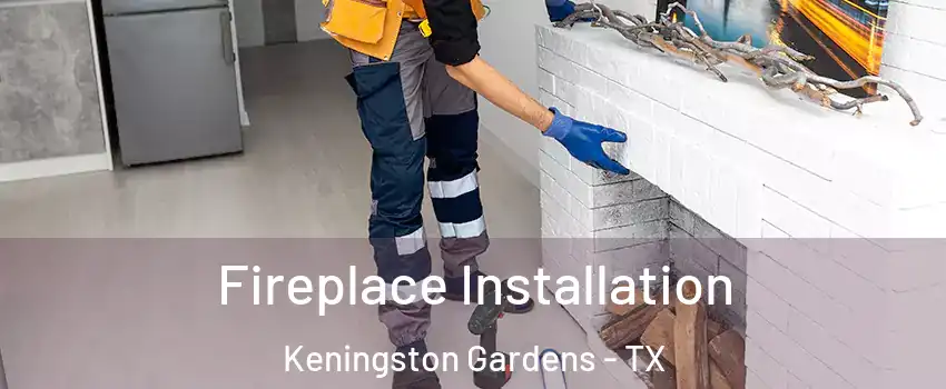 Fireplace Installation Keningston Gardens - TX