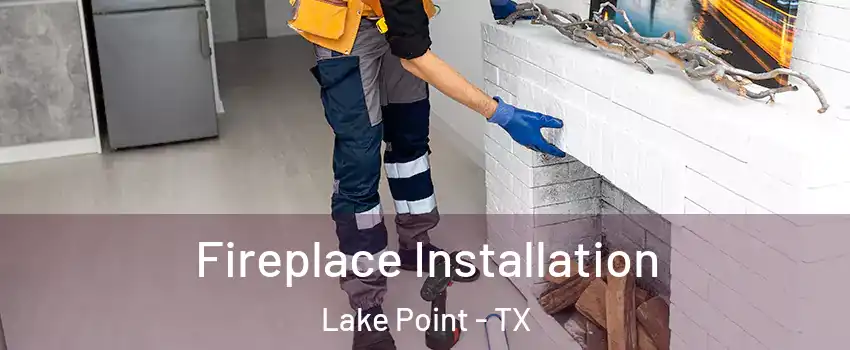 Fireplace Installation Lake Point - TX