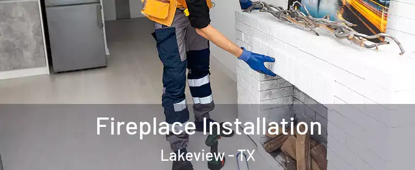 Fireplace Installation Lakeview - TX