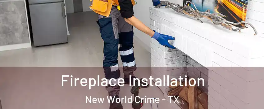 Fireplace Installation New World Crime - TX