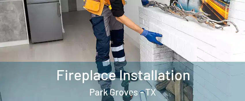 Fireplace Installation Park Groves - TX