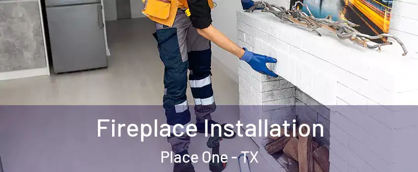 Fireplace Installation Place One - TX