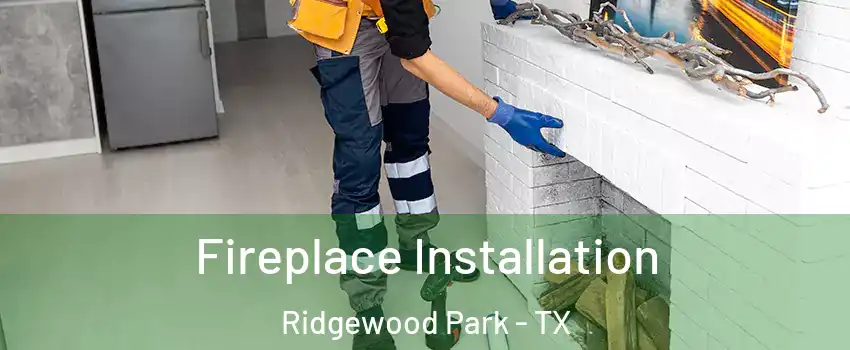 Fireplace Installation Ridgewood Park - TX