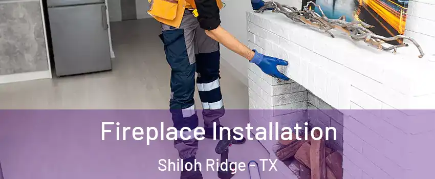 Fireplace Installation Shiloh Ridge - TX