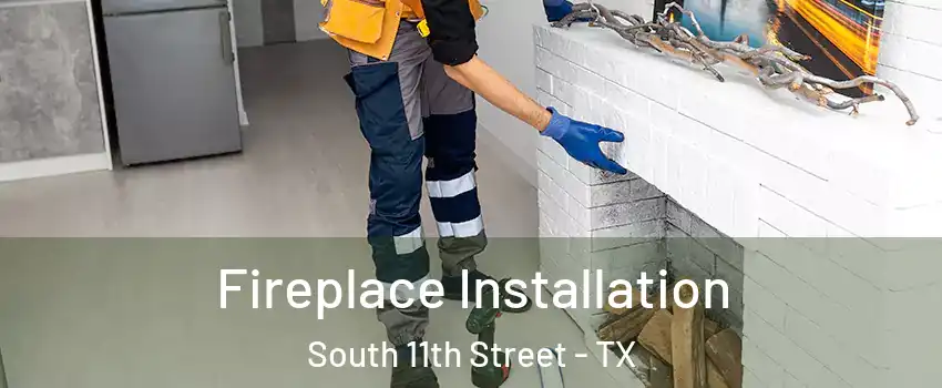 Fireplace Installation South 11th Street - TX