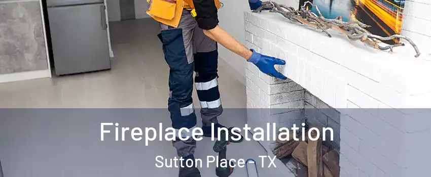 Fireplace Installation Sutton Place - TX