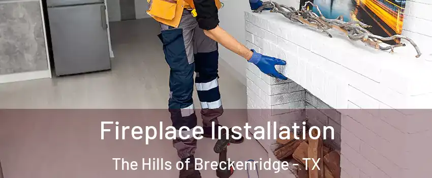 Fireplace Installation The Hills of Breckenridge - TX