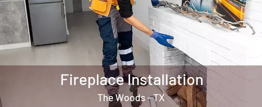 Fireplace Installation The Woods - TX