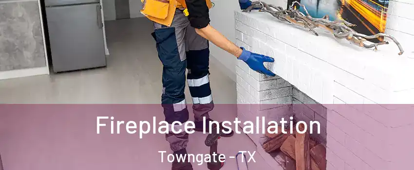 Fireplace Installation Towngate - TX