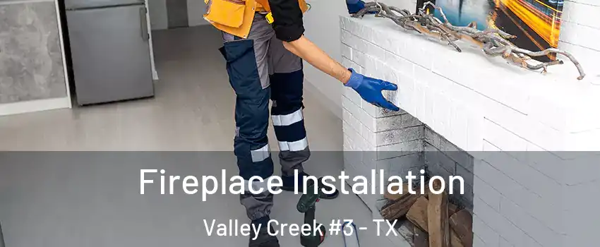 Fireplace Installation Valley Creek #3 - TX