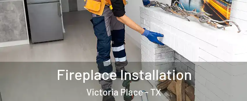 Fireplace Installation Victoria Place - TX