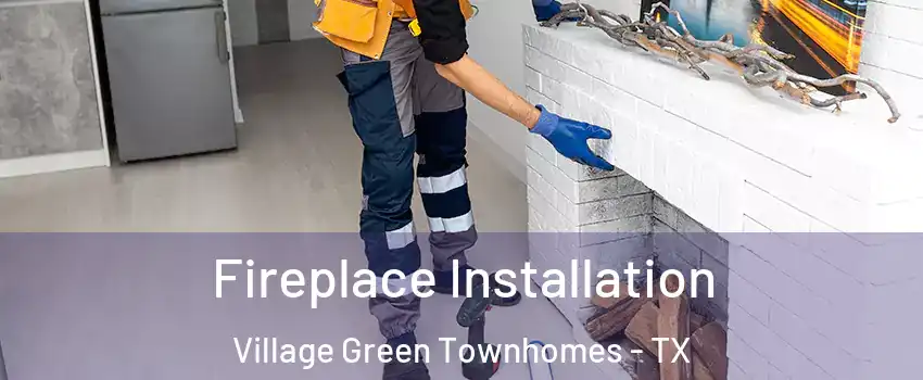 Fireplace Installation Village Green Townhomes - TX