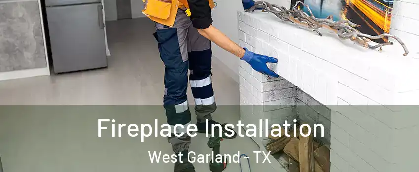Fireplace Installation West Garland - TX