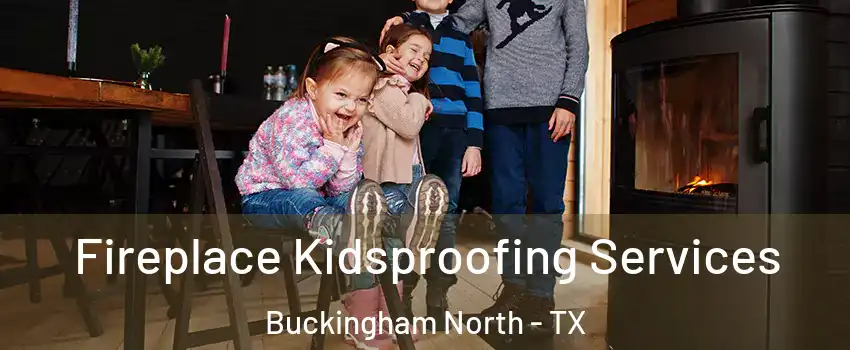 Fireplace Kidsproofing Services Buckingham North - TX